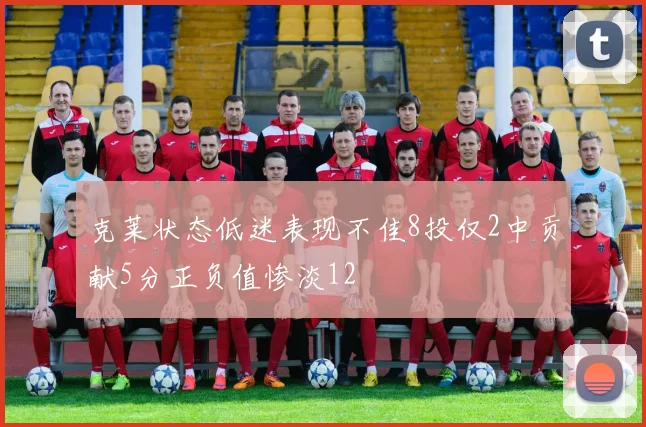 克莱状态低迷表现不佳8投仅2中贡献5分正负值惨淡12